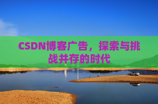 CSDN博客广告，探索与挑战并存的时代